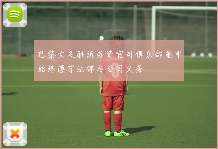 巴黎女足胜诉劳资官司俱乐部重申始终遵守法律与合同义务