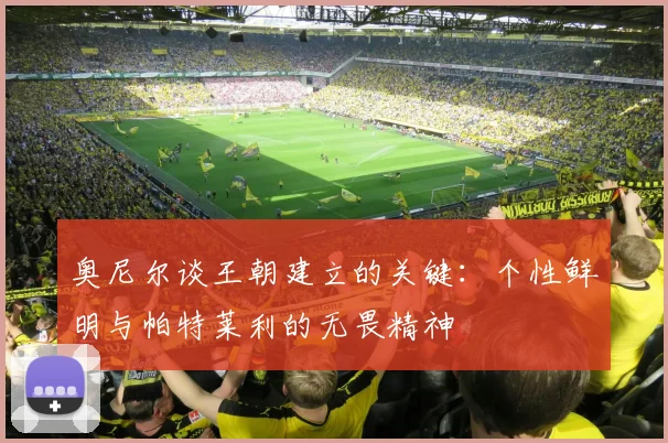 奥尼尔谈王朝建立的关键：个性鲜明与帕特莱利的无畏精神