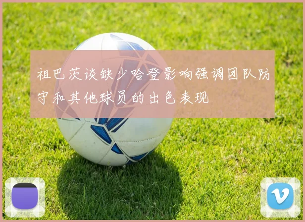 祖巴茨谈缺少哈登影响强调团队防守和其他球员的出色表现