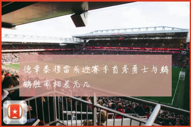 德章泰穆雷或迎赛季首秀勇士与鹈鹕胜率相差无几
