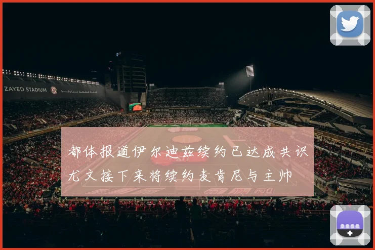 都体报道伊尔迪兹续约已达成共识尤文接下来将续约麦肯尼与主帅